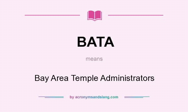 What does BATA mean? It stands for Bay Area Temple Administrators