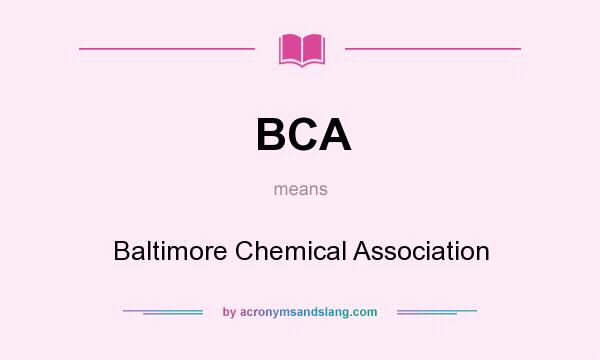 What does BCA mean? It stands for Baltimore Chemical Association