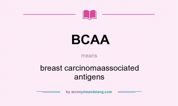 What does BCAA mean? It stands for breast carcinomaassociated antigens