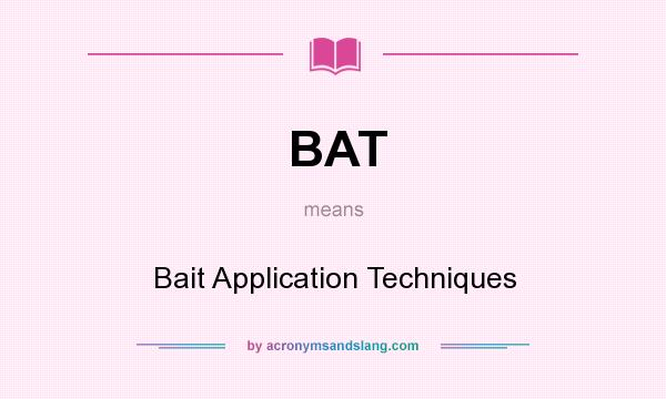 What does BAT mean? It stands for Bait Application Techniques