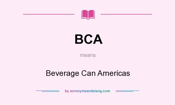 What does BCA mean? It stands for Beverage Can Americas