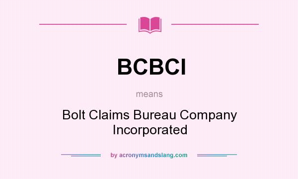 What does BCBCI mean? It stands for Bolt Claims Bureau Company Incorporated
