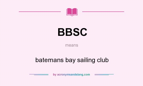 What does BBSC mean? It stands for batemans bay sailing club