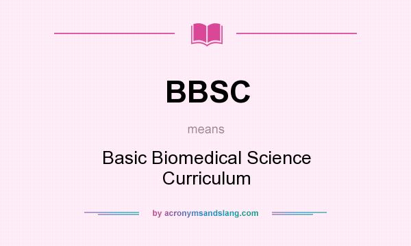 What does BBSC mean? It stands for Basic Biomedical Science Curriculum