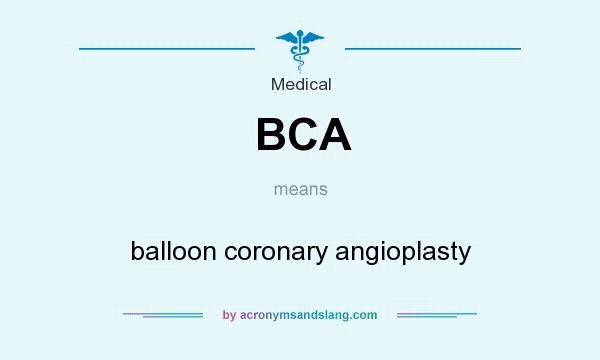 What does BCA mean? It stands for balloon coronary angioplasty