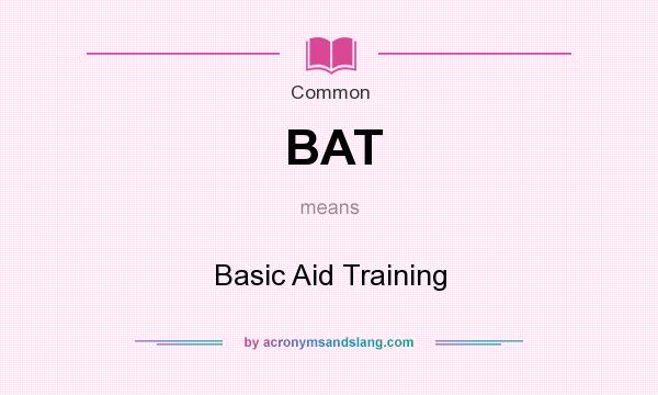 What does BAT mean? It stands for Basic Aid Training