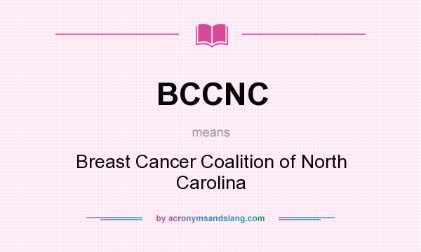 What does BCCNC mean? It stands for Breast Cancer Coalition of North Carolina