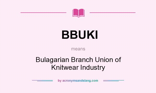 What does BBUKI mean? It stands for Bulagarian Branch Union of Knitwear Industry