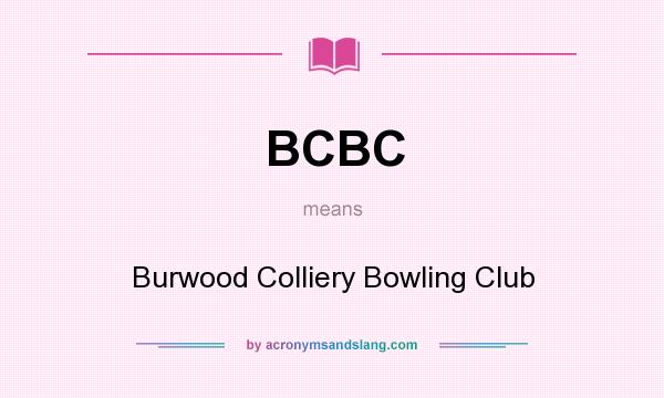 What does BCBC mean? It stands for Burwood Colliery Bowling Club