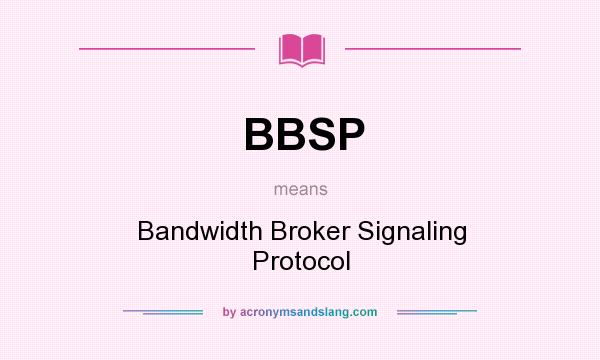 What does BBSP mean? It stands for Bandwidth Broker Signaling Protocol