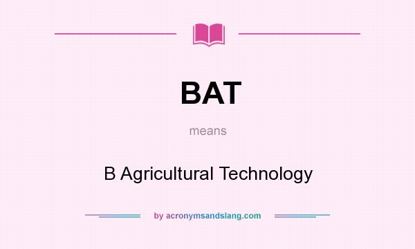 What does BAT mean? It stands for B Agricultural Technology