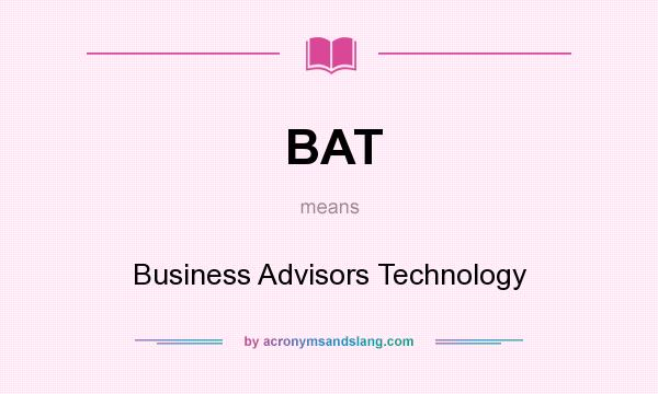 What does BAT mean? It stands for Business Advisors Technology