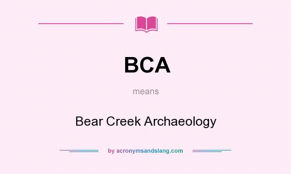 What does BCA mean? It stands for Bear Creek Archaeology