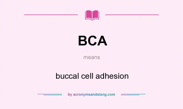 What does BCA mean? It stands for buccal cell adhesion