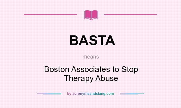 What does BASTA mean? It stands for Boston Associates to Stop Therapy Abuse