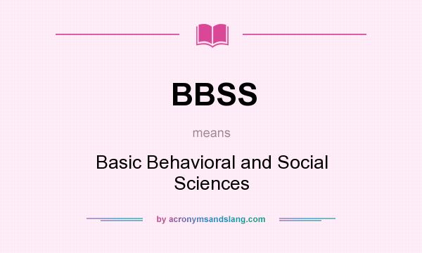 What does BBSS mean? It stands for Basic Behavioral and Social Sciences