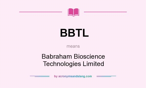 What does BBTL mean? It stands for Babraham Bioscience Technologies Limited