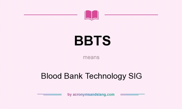 What does BBTS mean? It stands for Blood Bank Technology SIG