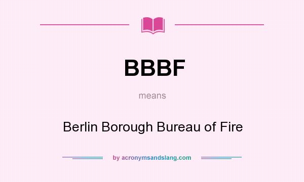 What does BBBF mean? It stands for Berlin Borough Bureau of Fire