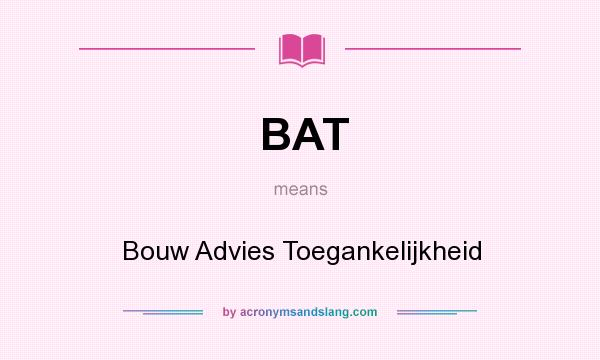 What does BAT mean? It stands for Bouw Advies Toegankelijkheid