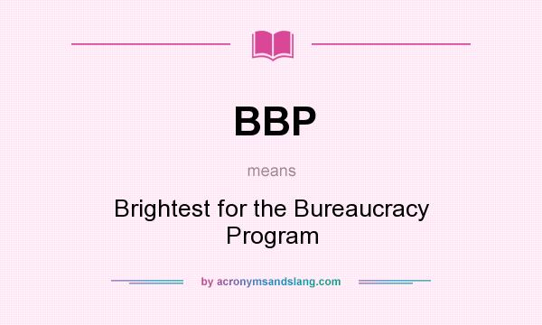 What does BBP mean? It stands for Brightest for the Bureaucracy Program