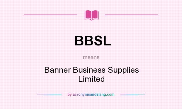What does BBSL mean? It stands for Banner Business Supplies Limited