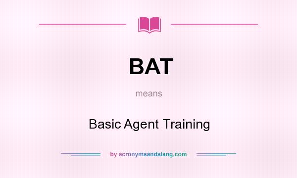 What does BAT mean? It stands for Basic Agent Training
