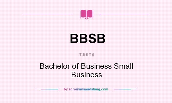What does BBSB mean? It stands for Bachelor of Business Small Business