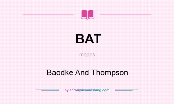 What does BAT mean? It stands for Baodke And Thompson