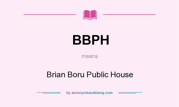 What does BBPH mean? It stands for Brian Boru Public House