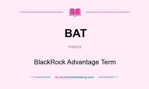 What does BAT mean? It stands for BlackRock Advantage Term