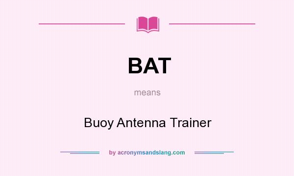 What does BAT mean? It stands for Buoy Antenna Trainer