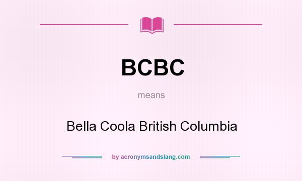 What does BCBC mean? It stands for Bella Coola British Columbia