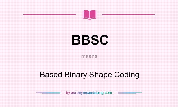 What does BBSC mean? It stands for Based Binary Shape Coding