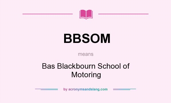 What does BBSOM mean? It stands for Bas Blackbourn School of Motoring