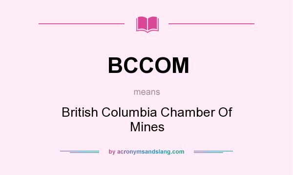 What does BCCOM mean? It stands for British Columbia Chamber Of Mines