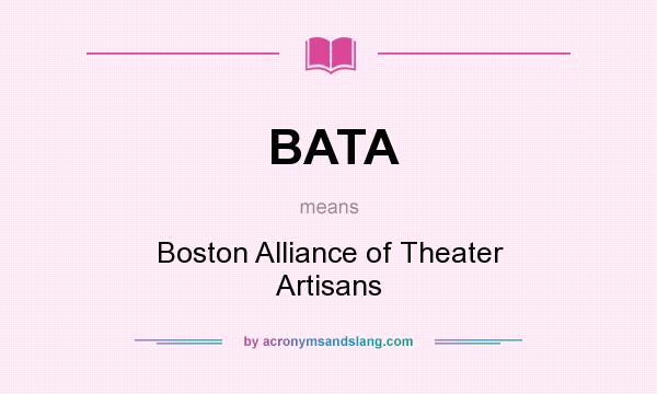 What does BATA mean? It stands for Boston Alliance of Theater Artisans