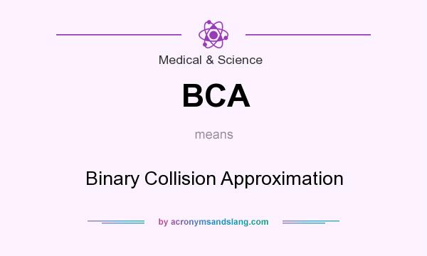 What does BCA mean? It stands for Binary Collision Approximation