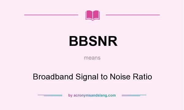 What does BBSNR mean? It stands for Broadband Signal to Noise Ratio