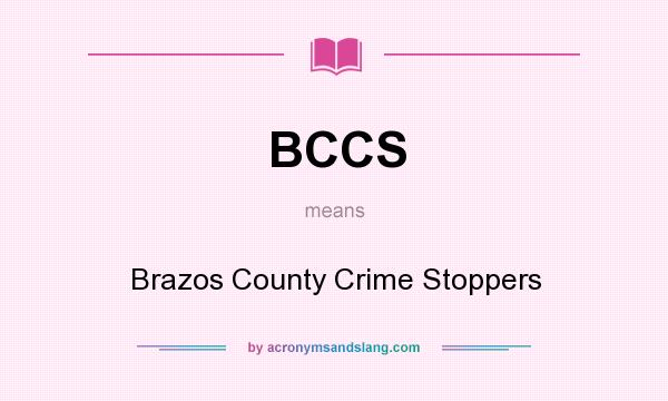 What does BCCS mean? It stands for Brazos County Crime Stoppers
