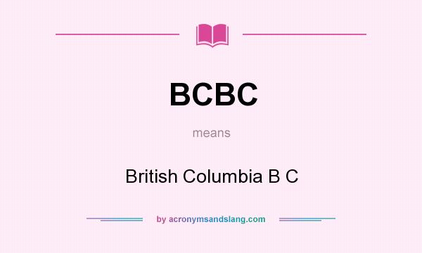 What does BCBC mean? It stands for British Columbia B C