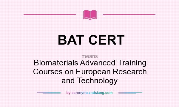 What does BAT CERT mean? It stands for Biomaterials Advanced Training Courses on European Research and Technology