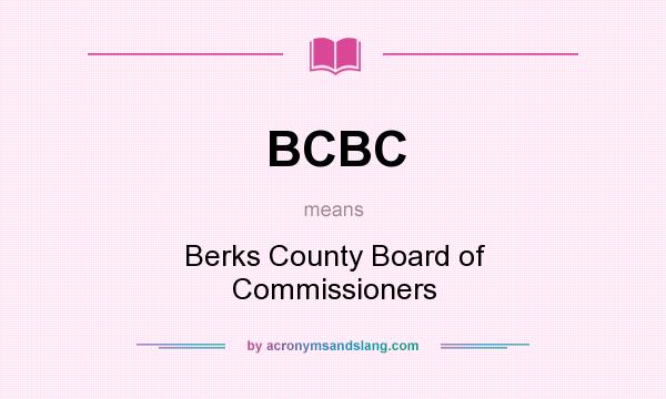 What does BCBC mean? It stands for Berks County Board of Commissioners