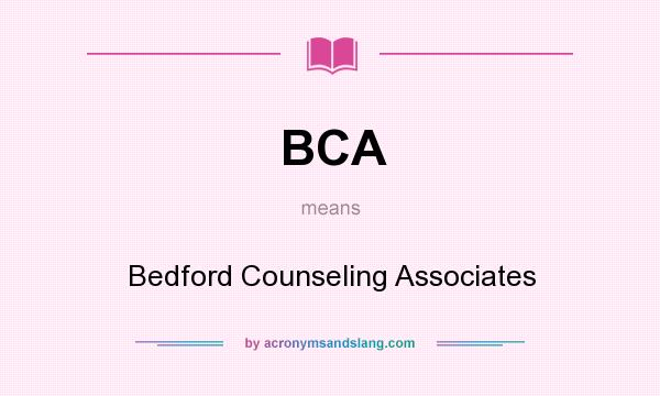 What does BCA mean? It stands for Bedford Counseling Associates