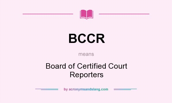 What does BCCR mean? It stands for Board of Certified Court Reporters