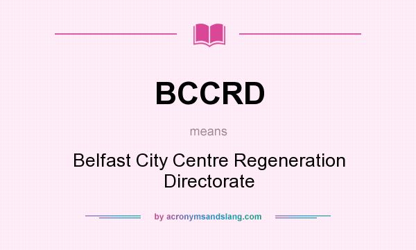 What does BCCRD mean? It stands for Belfast City Centre Regeneration Directorate