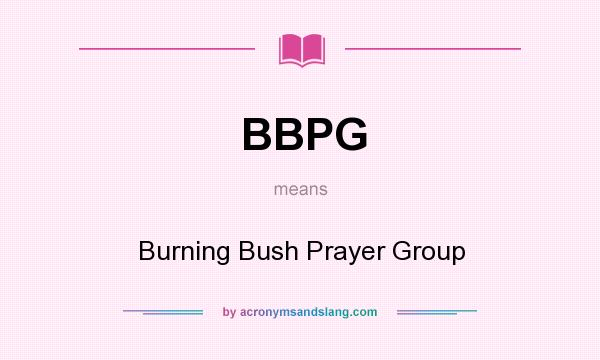 What does BBPG mean? It stands for Burning Bush Prayer Group