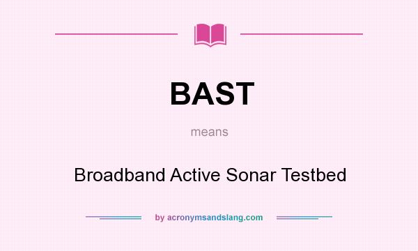 What does BAST mean? It stands for Broadband Active Sonar Testbed