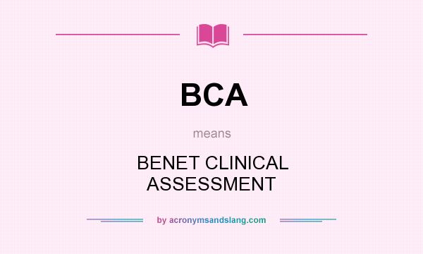 What does BCA mean? It stands for BENET CLINICAL ASSESSMENT