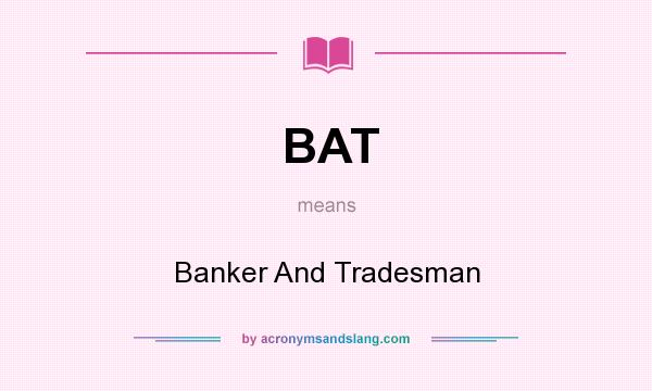 What does BAT mean? It stands for Banker And Tradesman